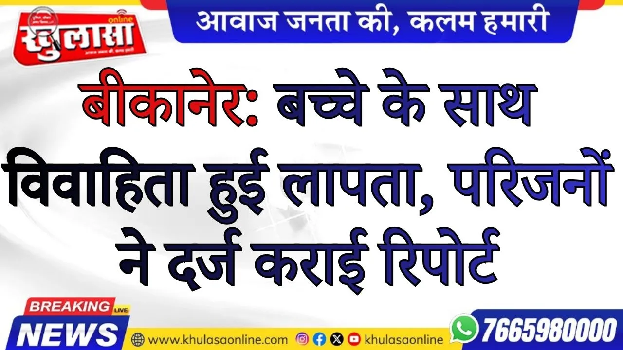 बीकानेर: बच्चे के साथ विवाहिता हुई लापता, परिजनों ने दर्ज कराई रिपोर्ट