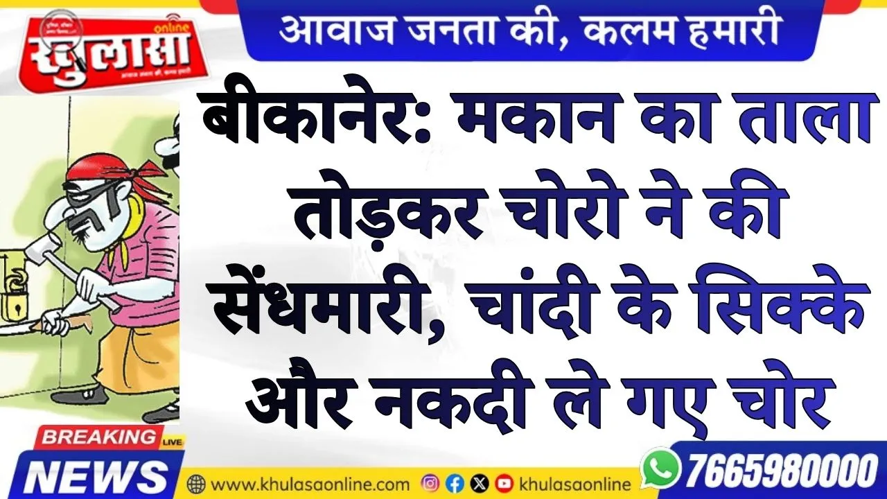 बीकानेर: मकान का ताला तोड़कर चोरो ने की सेंधमारी, चांदी के सिक्के और नकदी ले गए चोर