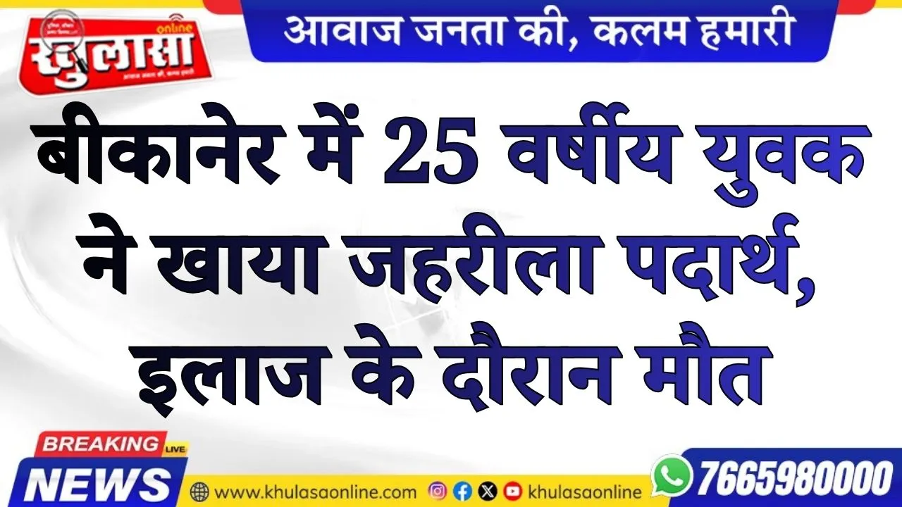 बीकानेर में 25 वर्षीय युवक ने खाया जहरीला पदार्थ, इलाज के दौरान मौत