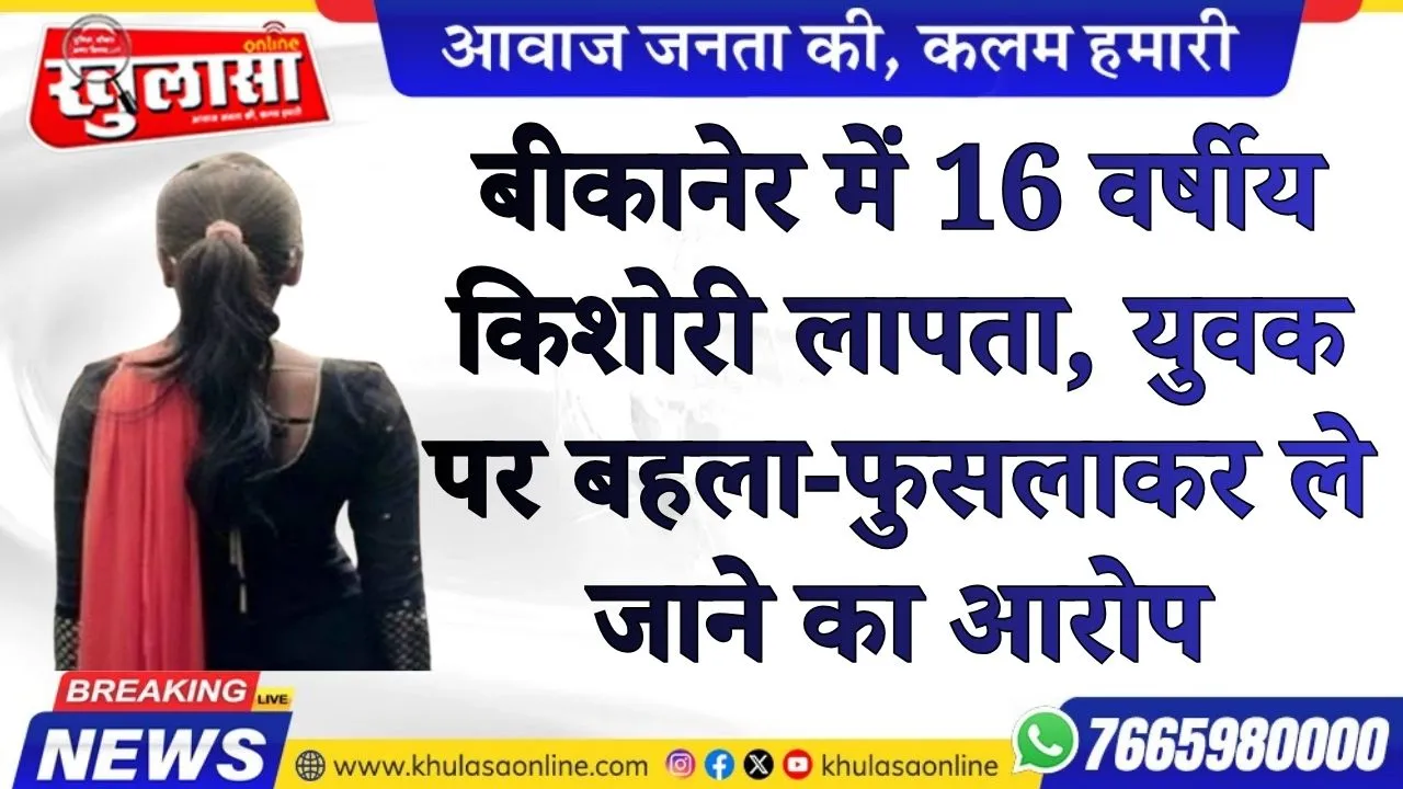 बीकानेर में 16 वर्षीय किशोरी लापता, युवक पर बहला-फुसलाकर ले जाने का आरोप