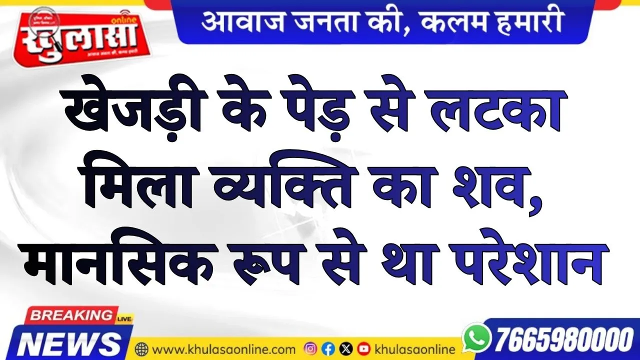 खेजड़ी के पेड़ से लटका मिला व्यक्ति का शव, मानसिक रूप से था परेशान