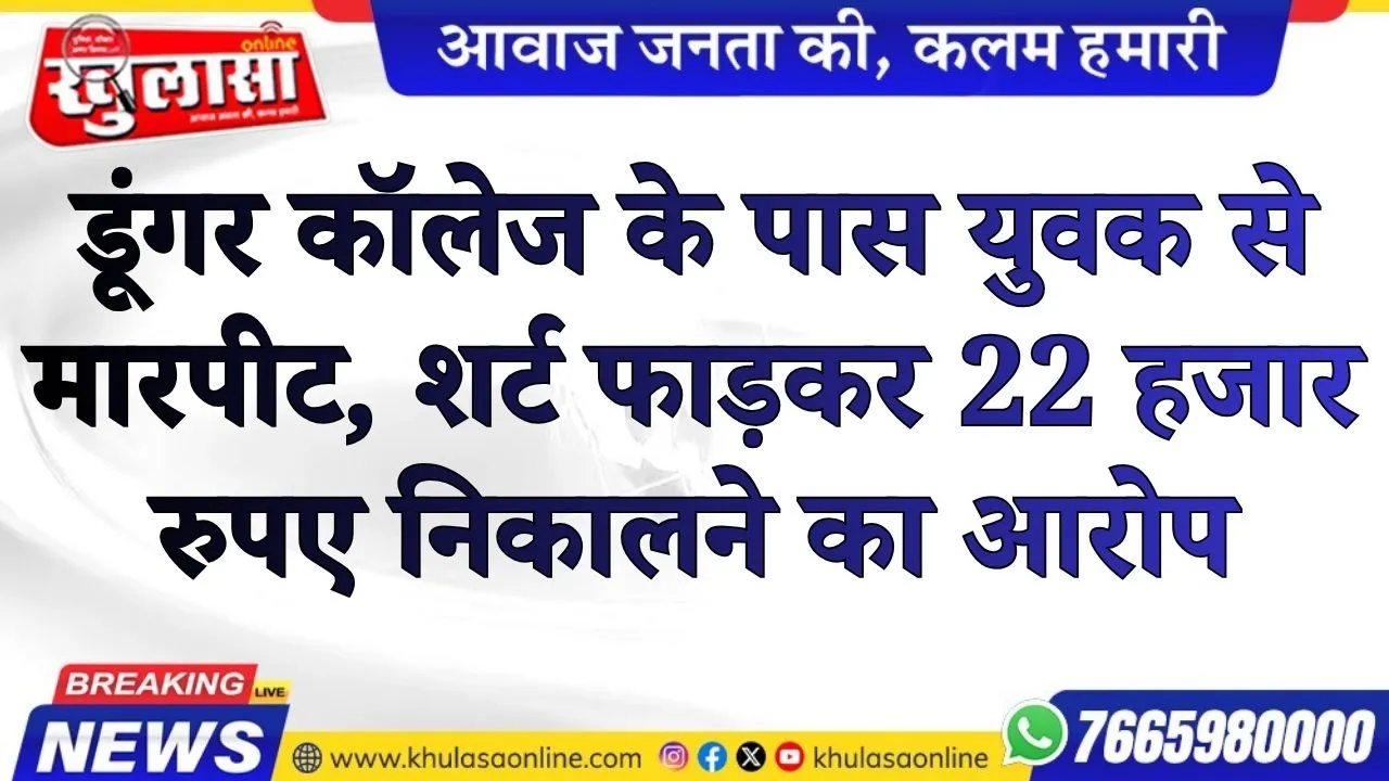 डूंगर कॉलेज के पास युवक से मारपीट, शर्ट फाड़कर 22 हजार रुपए निकालने का आरोप