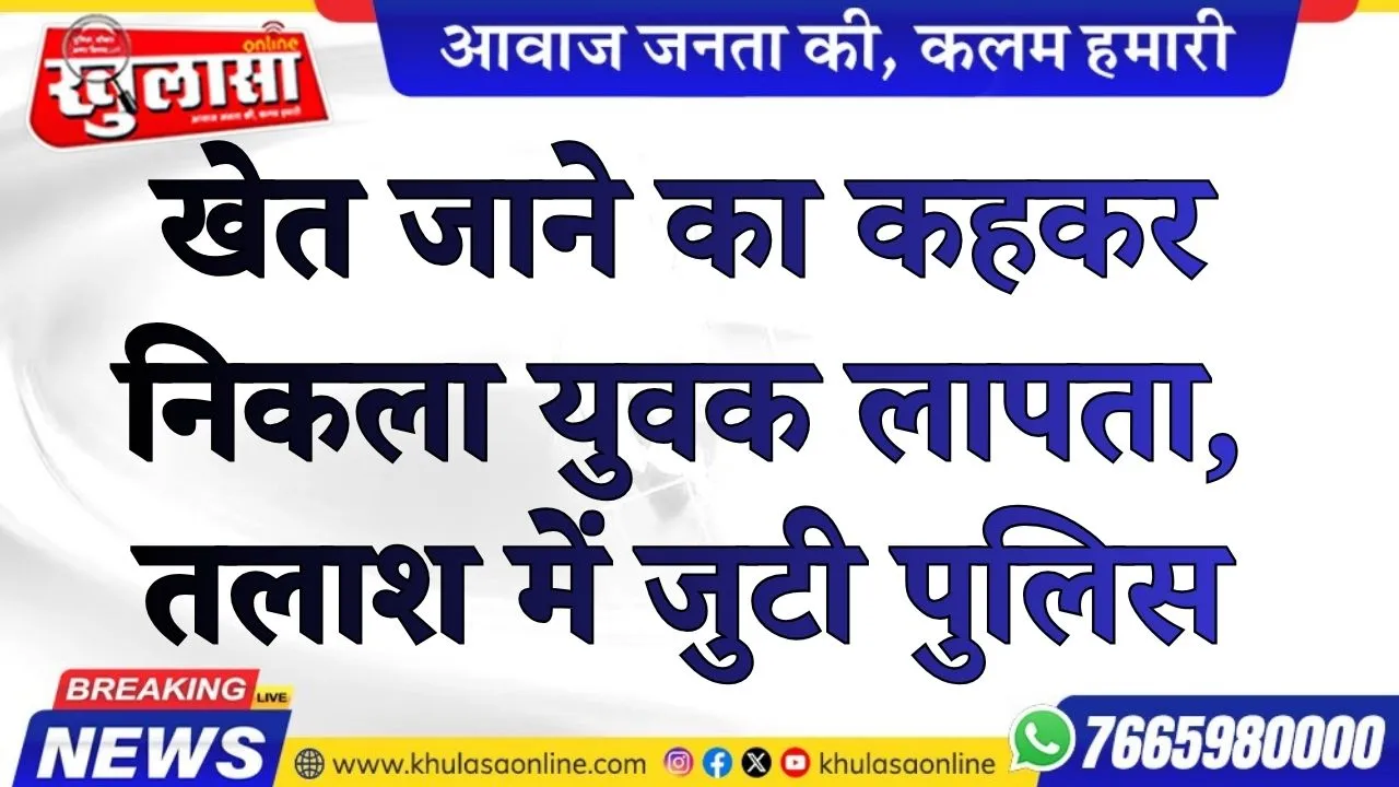 खेत जाने का कहकर निकला युवक लापता, तलाश में जुटी पुलिस