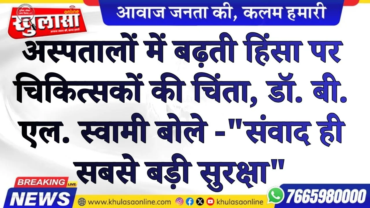 अस्पतालों में बढ़ती हिंसा पर चिकित्सकों की चिंता, डॉ. बी. एल. स्वामी बोले -"संवाद ही सबसे बड़ी सुरक्षा"