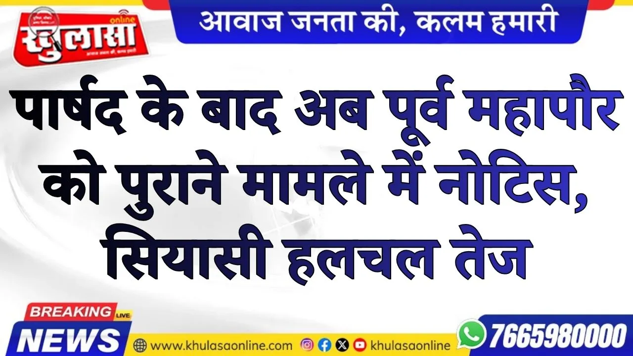पार्षद के बाद अब पूर्व महापौर को पुराने मामले में नोटिस, सियासी हलचल तेज
