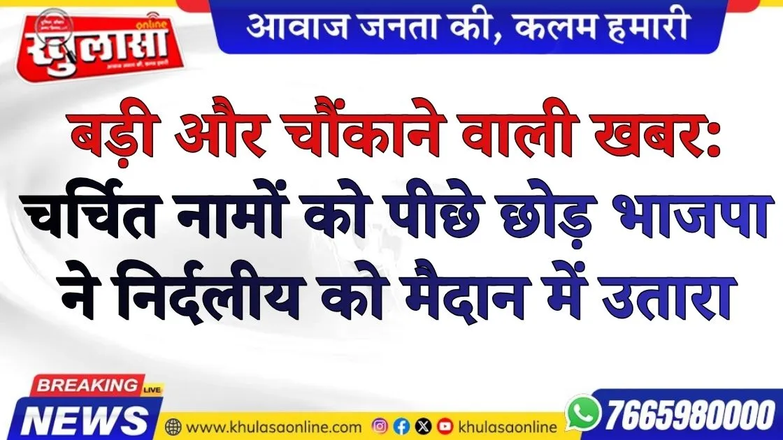 बड़ी और चौंकाने वाली खबर: चर्चित नामों को पीछे छोड़ भाजपा ने निर्दलीय को मैदान में उतारा
