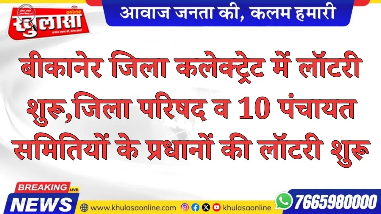 बीकानेर जिला कलेक्ट्रेट में लॉटरी शुरू,जिला परिषद व 10 पंचायत समितियों के प्रधानों की लॉटरी शुरू