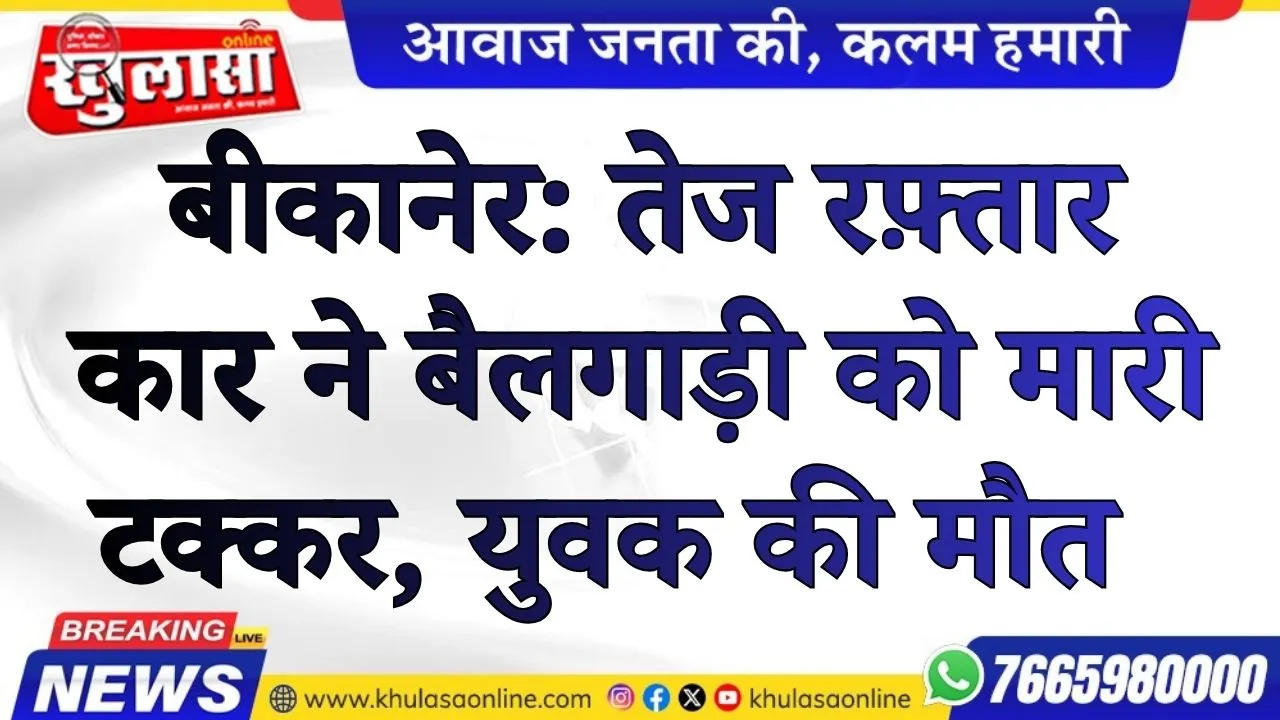 बीकानेर: तेज रफ़्तार कार ने बैलगाड़ी को मारी टक्कर, युवक की मौत