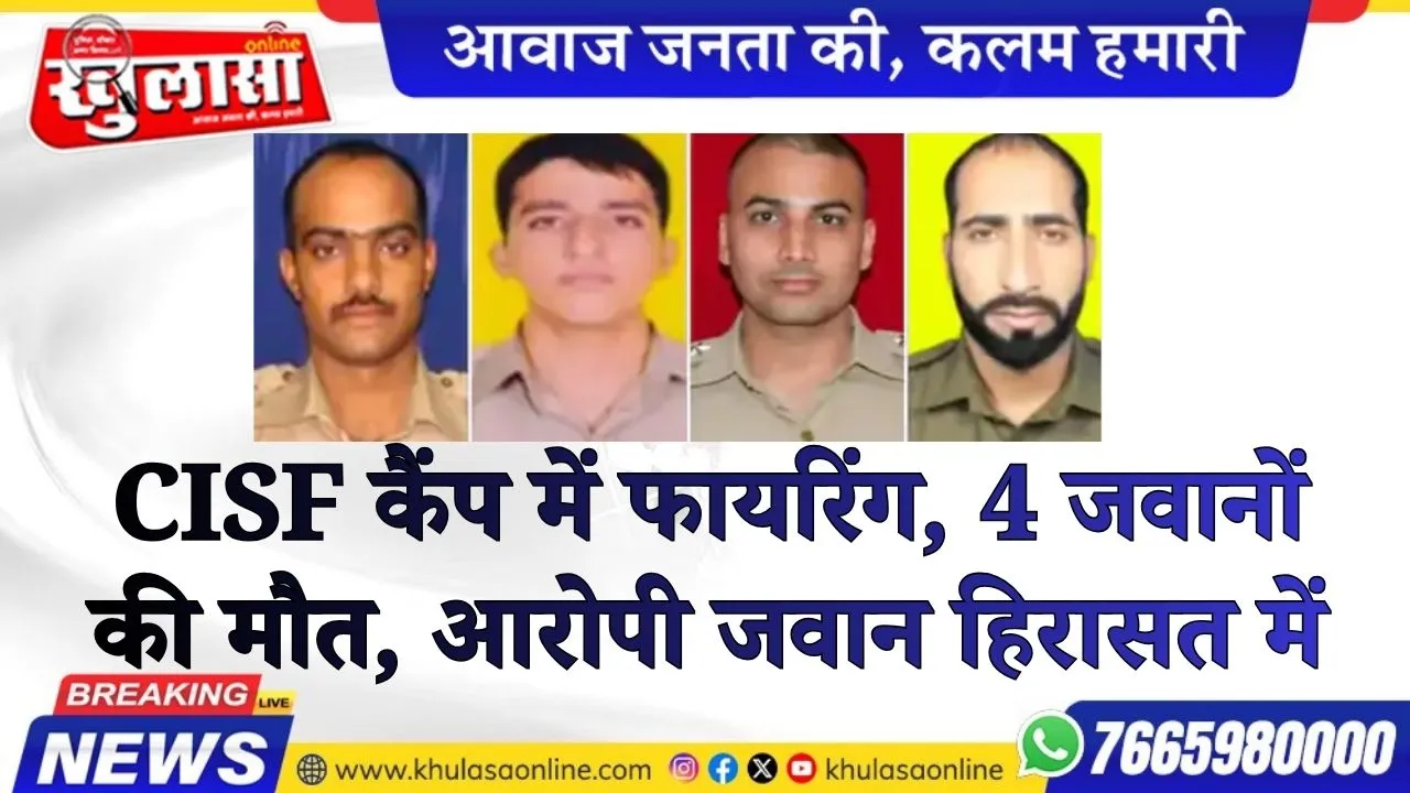 CISF कैंप में फायरिंग, 4 जवानों की मौत, आरोपी जवान हिरासत में