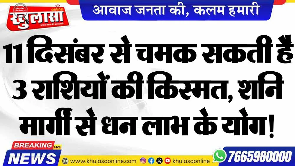 11 दिसंबर से चमक सकती है 3 राशियों की किस्मत, शनि मार्गी से धन लाभ के योग!