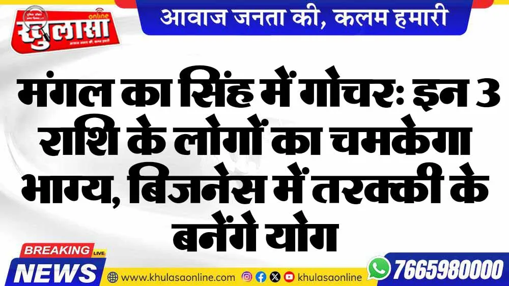 मंगल का सिंह में गोचर: इन 3 राशि के लोगों का चमकेगा भाग्य, बिजनेस में तरक्की के बनेंगे योग
