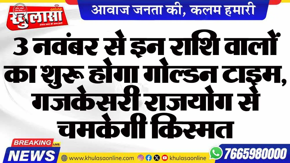 3 नवंबर से इन राशि वालों का शुरू होगा गोल्डन टाइम, गजकेसरी राजयोग से चमकेगी किस्मत