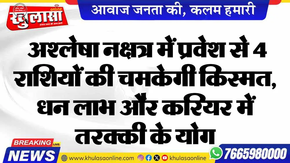 अश्लेषा नक्षत्र में प्रवेश से 4 राशियों की चमकेगी किस्मत, धन लाभ और करियर में तरक्की के योग