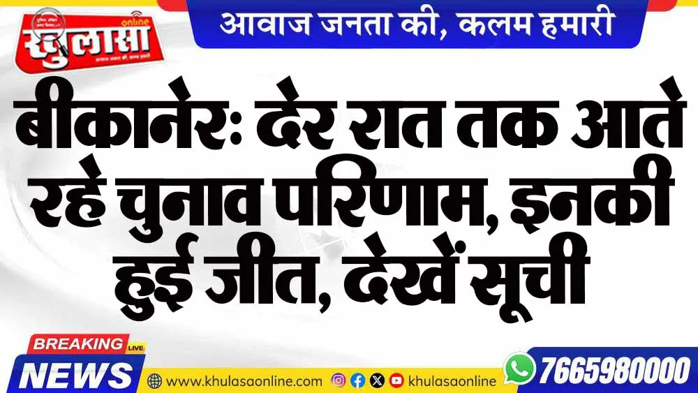 बीकानेर: देर रात तक आते रहे चुनाव परिणाम, इनकी हुई जीत, देखें सूची