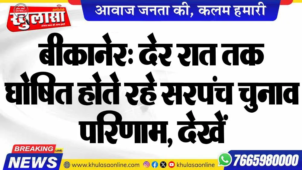 बीकानेर: देर रात तक घोषित होते रहे सरपंच चुनाव परिणाम, देखें