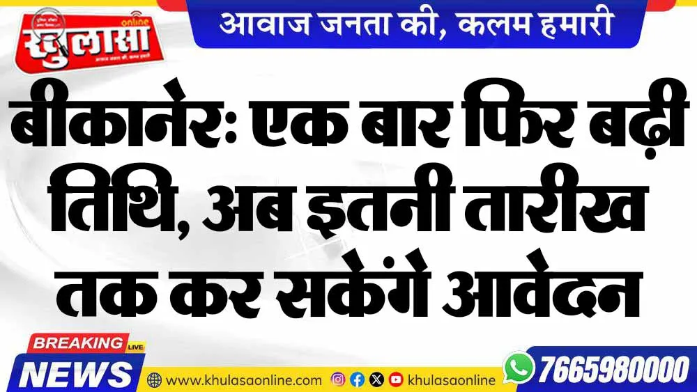 बीकानेर: एक बार फिर बढ़ी तिथि, अब इतनी तारीख तक कर सकेंगे आवेदन