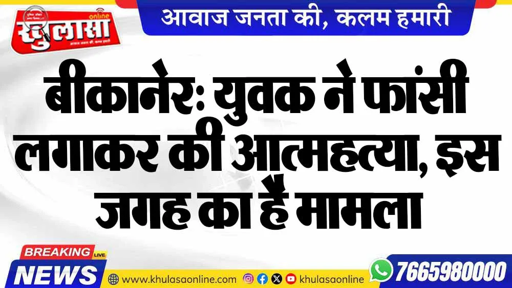 बीकानेर: युवक ने फांसी लगाकर की आत्महत्या, इस जगह का है मामला