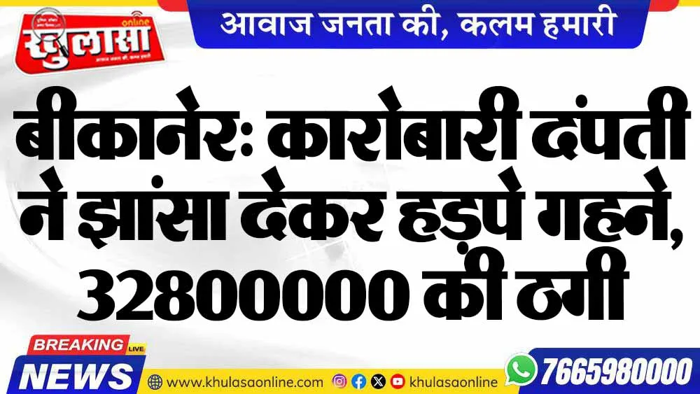 बीकानेर: कारोबारी दंपती ने झांसा देकर हड़पे गहने, 32800000 की ठगी