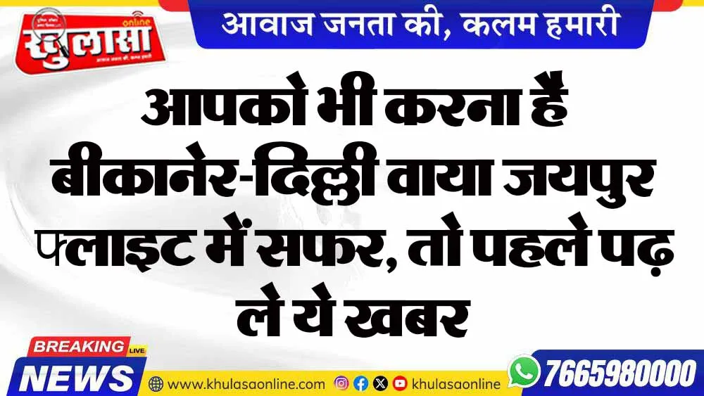 आपको भी करना है बीकानेर-दिल्ली वाया जयपुर फ्लाइट में सफर, तो पहले पढ़ ले ये खबर