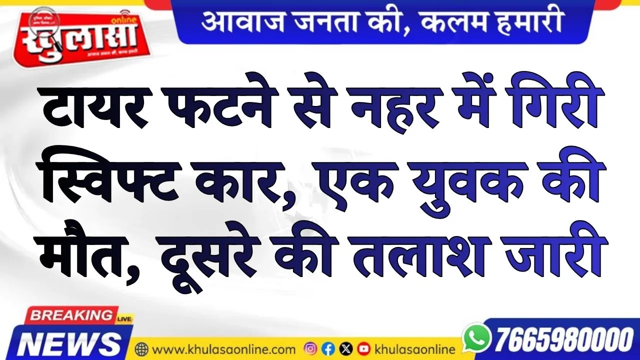 टायर फटने से नहर में गिरी स्विफ्ट कार, एक युवक की मौत, दूसरे की तलाश जारी