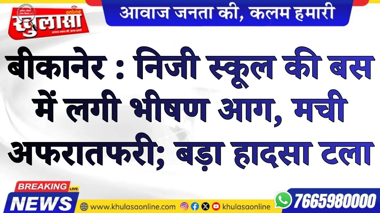 बीकानेर : निजी स्कूल की बस में लगी भीषण आग, मची अफरातफरी; बड़ा हादसा टला