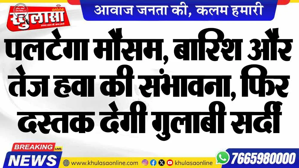 पलटेगा मौसम, बारिश और तेज हवा की संभावना, फिर दस्तक देगी गुलाबी सर्दी