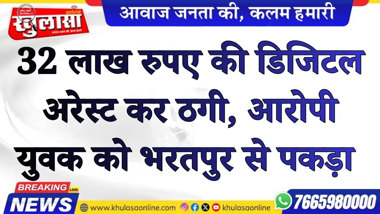 32 लाख रुपए की डिजिटल अरेस्ट ठगी में एक आरोपी गिरफ्तार, भरतपुर से पकड़ा युवक
