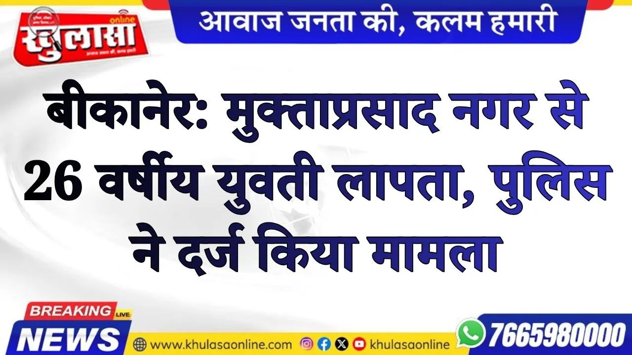 बीकानेर: मुक्ताप्रसाद नगर से 26 वर्षीय युवती लापता, पुलिस ने दर्ज किया मामला