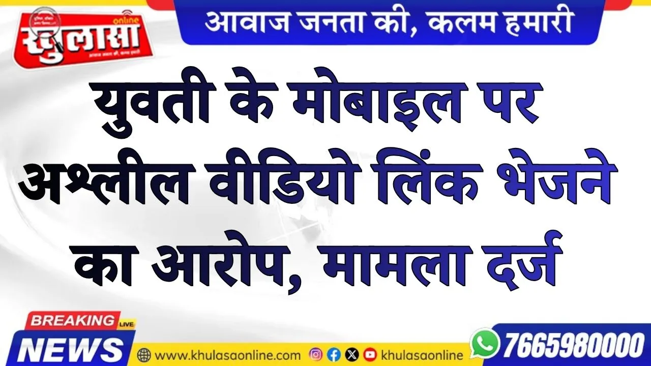 युवती के मोबाइल पर अश्लील वीडियो लिंक भेजने का आरोप, मामला दर्ज