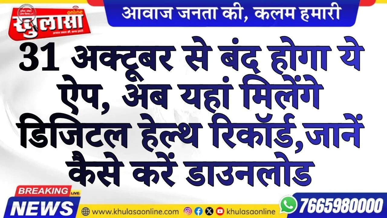31 अक्टूबर से बंद होगा ये ऐप, अब यहां मिलेंगे डिजिटल हेल्थ रिकॉर्ड,जानें कैसे करें डाउनलोड
