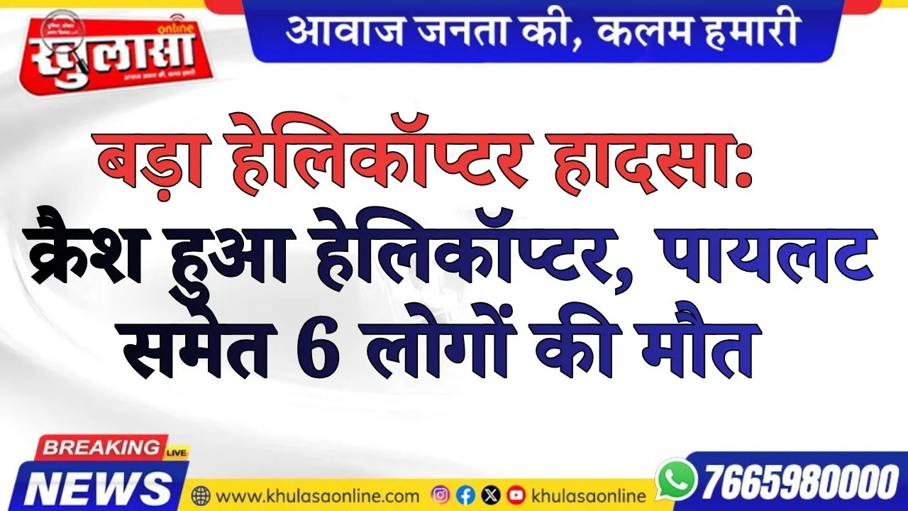 बड़ा हेलिकॉप्टर हादसा: जोशीमठ के पास क्रैश हुआ हेलिकॉप्टर, पायलट समेत 6 लोगों की मौत