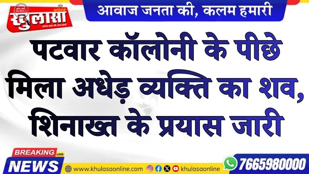 पटवार कॉलोनी के पीछे मिला अधेड़ व्यक्ति का शव, शिनाख्त के प्रयास जारी