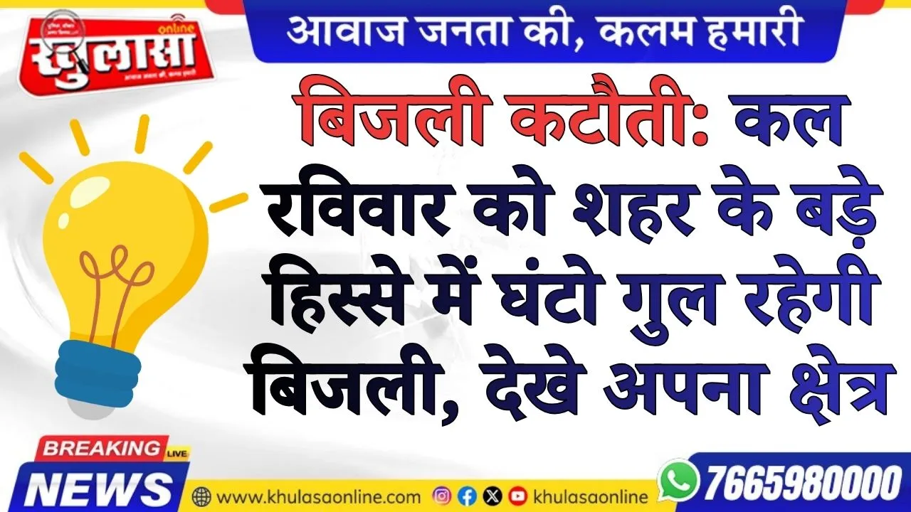 बिजली कटौती: कल रविवार को शहर के बड़े हिस्से में घंटो गुल रहेगी बिजली, देखे अपना क्षेत्र