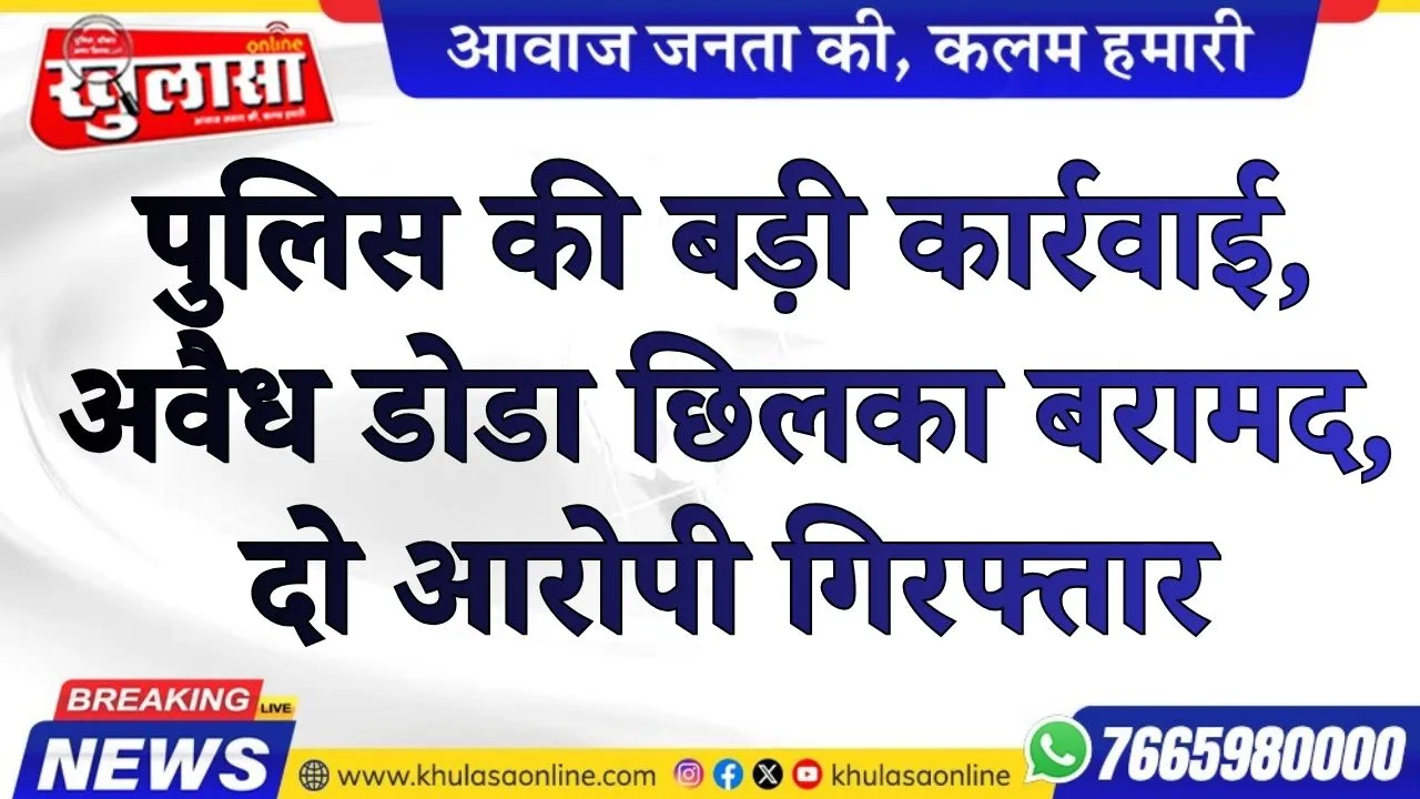 पुलिस की बड़ी कार्रवाई, अवैध डोडा छिलका बरामद, दो आरोपी गिरफ्तार