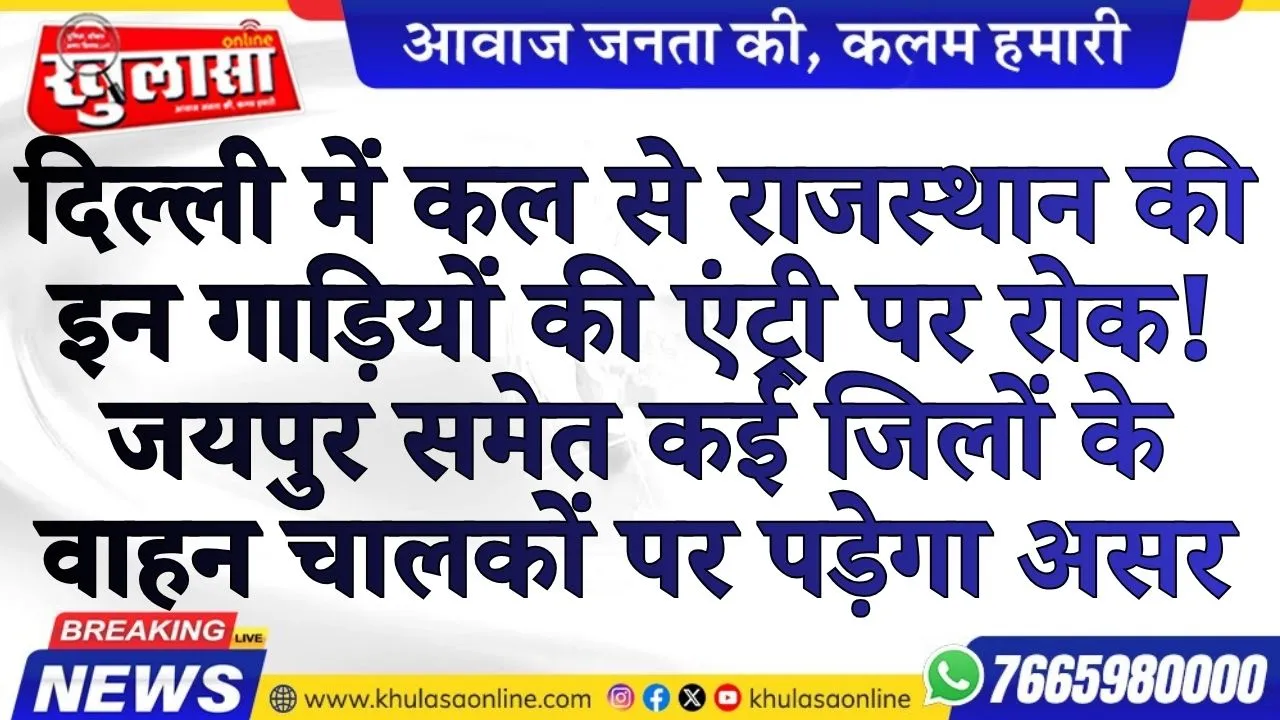 दिल्ली में कल से राजस्थान की इन गाड़ियों की एंट्री पर रोक! जयपुर समेत कई जिलों के वाहन चालकों पर पड़ेगा असर