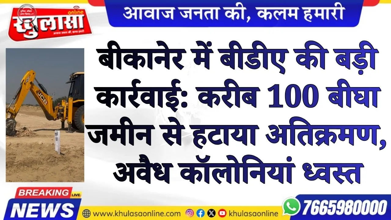 बीकानेर विकास प्राधिकरण की लगभग 100 बीघा भूमि के अतिक्रमण एवं अवैध प्लॉटिंग पर कार्यवाही