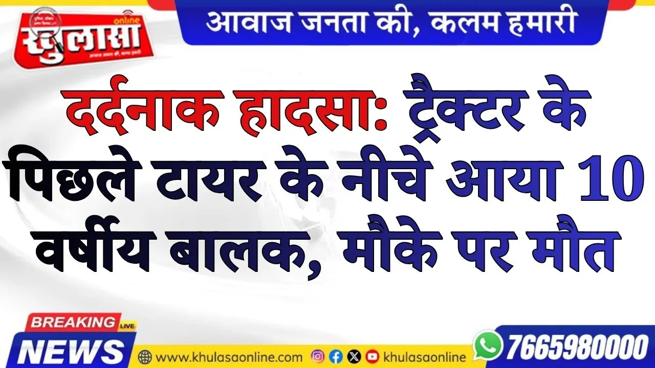 दर्दनाक हादसा: ट्रैक्टर के पिछले टायर के नीचे आया 10 वर्षीय बालक, मौके पर मौत