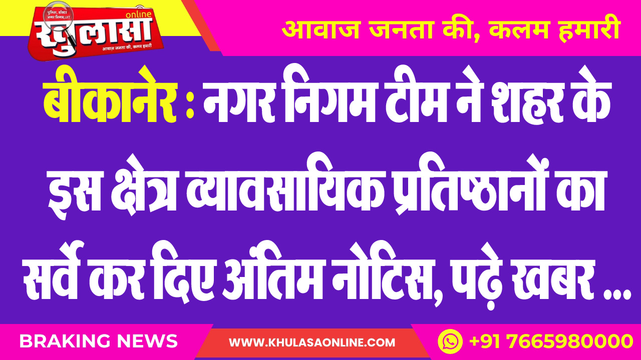 बीकानेर : नगर निगम टीम ने शहर के इस क्षेत्र व्यावसायिक प्रतिष्ठानों का सर्वे कर दिए अंतिम नोटिस, पढ़े खबर ...
