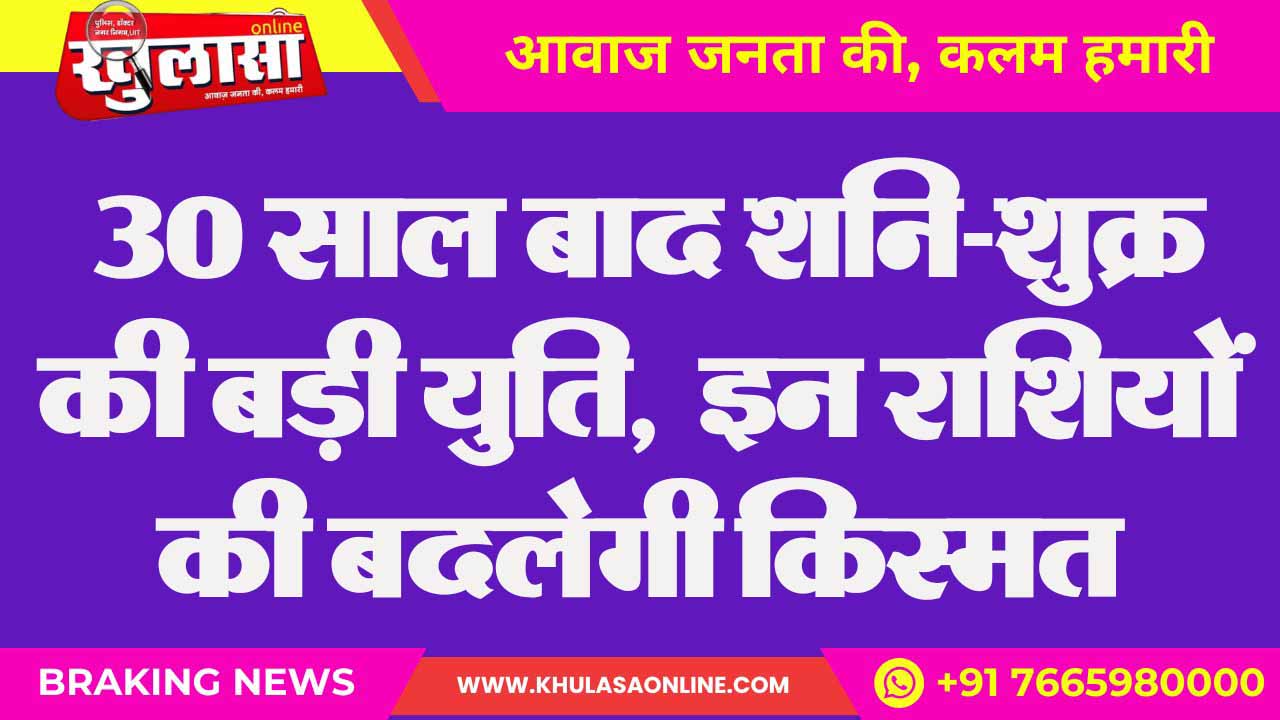 30 साल बाद शनि-शुक्र की बड़ी युति, इन राशियों की बदलेगी किस्मत