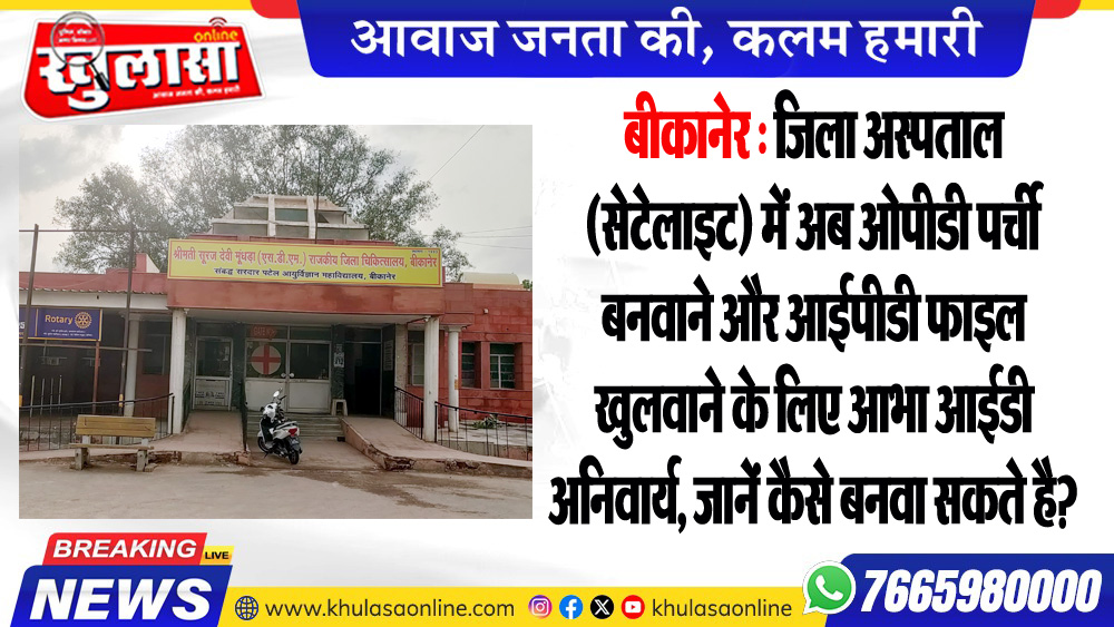 जिला अस्पताल (सेटेलाइट) में अब ओपीडी पर्ची बनवाने और आईपीडी फाइल खुलवाने के लिए आभा आईडी अनिवार्य, जानें कैसे बनवा सकते है?