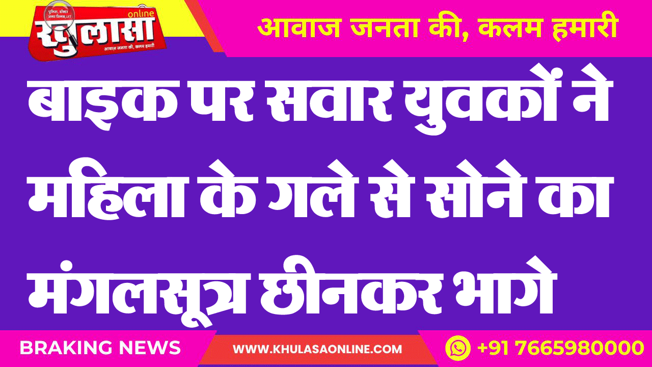 बाइक पर सवार युवकों ने महिला के गले से सोने का मंगलसूत्र छीनकर भागे