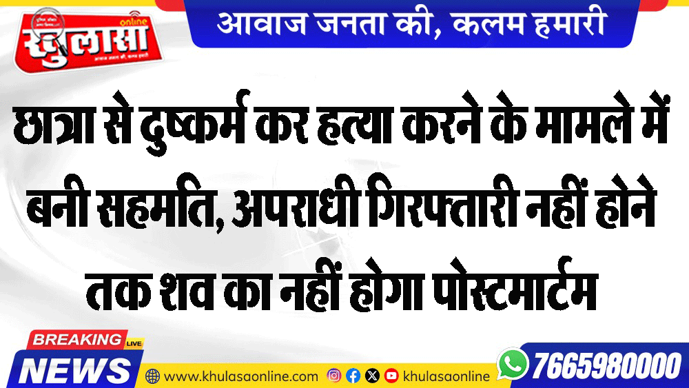 छात्रा से दुष्कर्म कर हत्या करने के मामले में बनी सहमति, अपराधी गिरफ्तारी नहीं होने तक शव का नहीं होगा पोस्टमार्टम