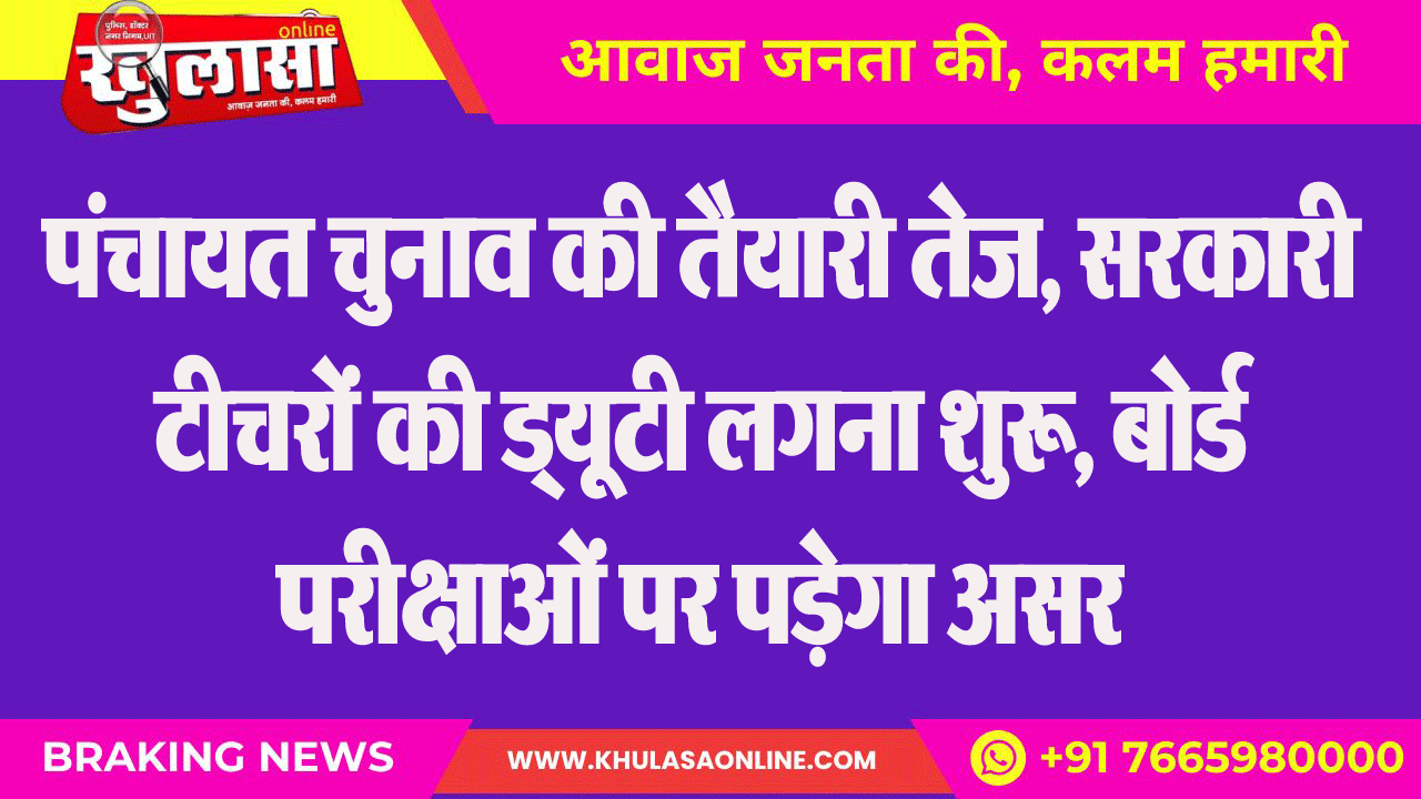 पंचायत चुनाव की तैयारी तेज, सरकारी टीचरों की ड्यूटी लगना शुरू, बोर्ड परीक्षाओं पर पड़ेगा असर
