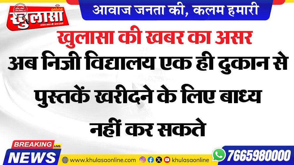 अब निजी विद्यालय एक ही दुकान से पुस्तकें खरीदने के लिए बाध्य नहीं कर सकते