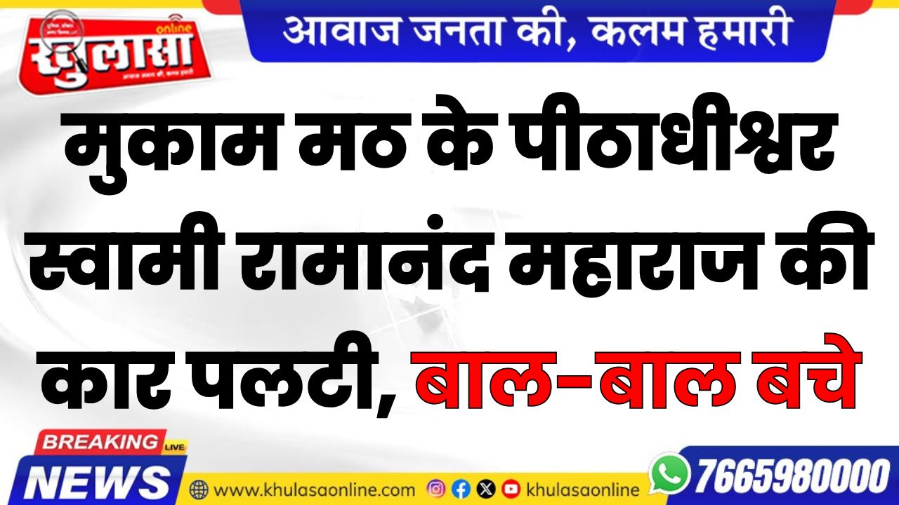 मुकाम मठ के पीठाधीश्वर स्वामी रामानंद महाराज की कार पलटी, बाल-बाल बचे