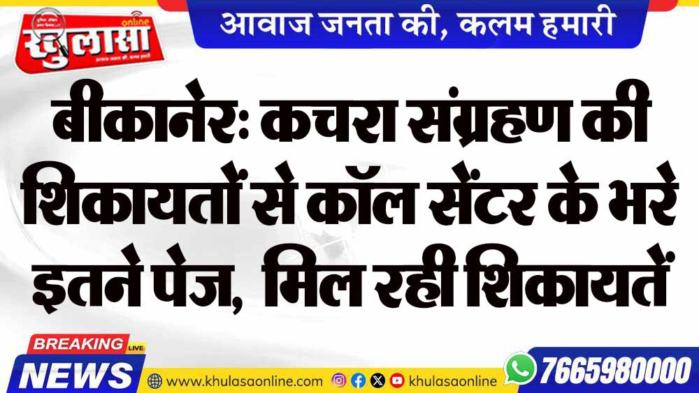 बीकानेर: कचरा संग्रहण की शिकायतों से कॉल सेंटर के भरे इतने पेज, मिल रही शिकायतें