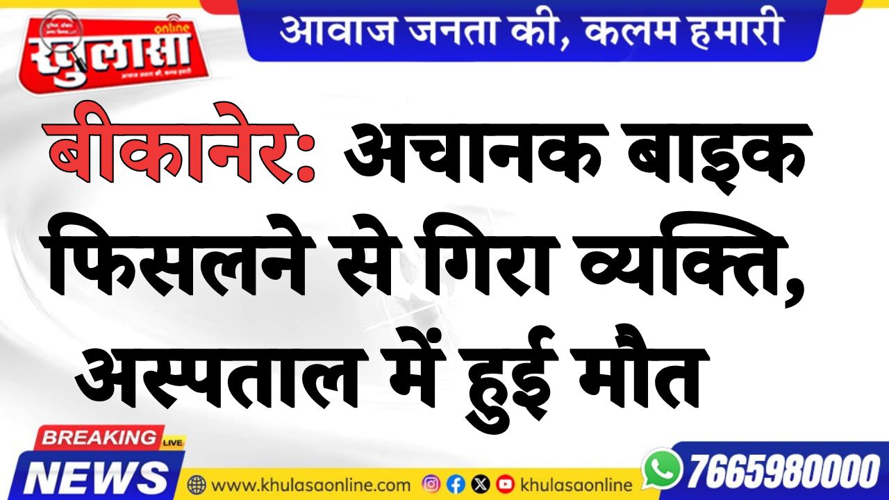 बीकानेर: अचानक बाइक फिसलने से गिरा व्यक्ति, अस्पताल में हुई मौत