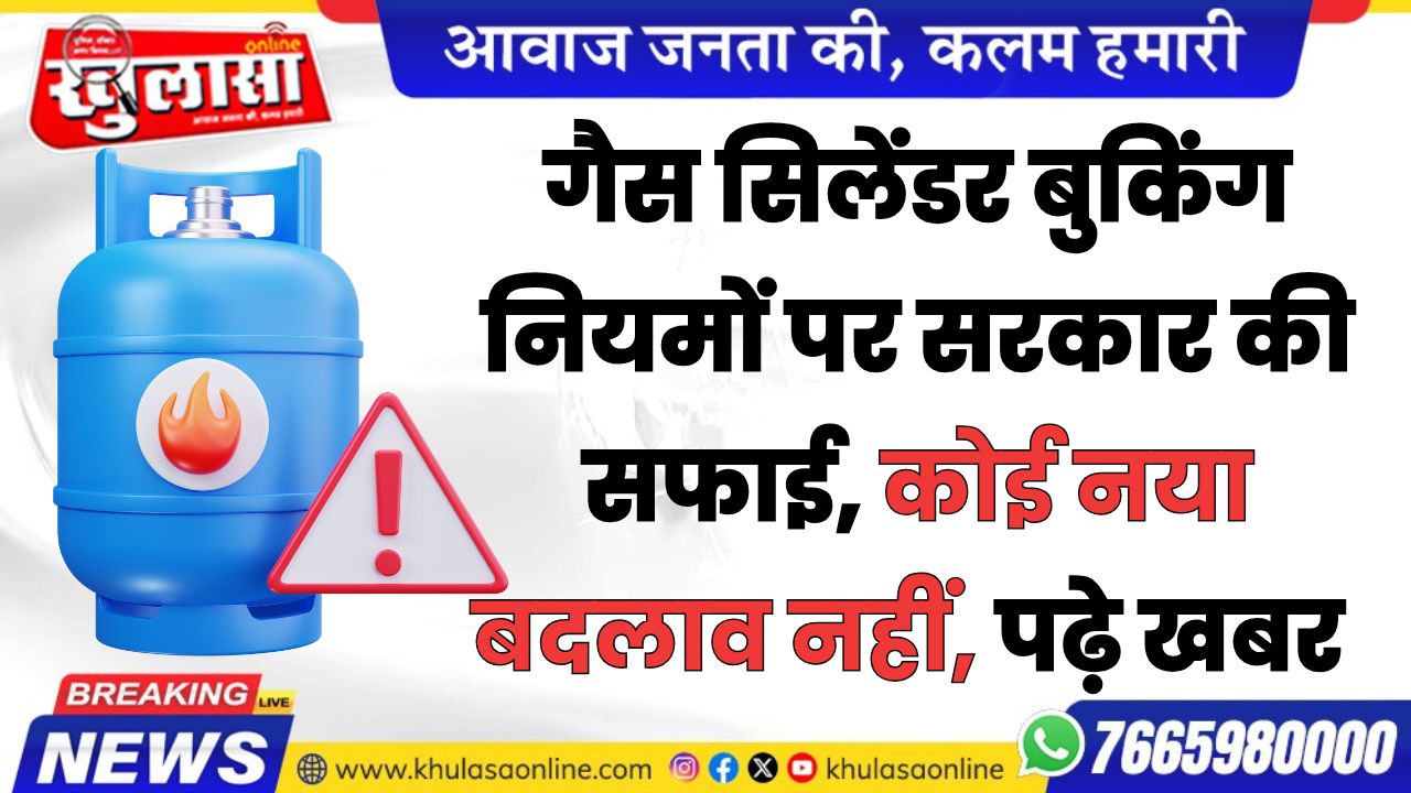 गैस सिलेंडर बुकिंग नियमों पर सरकार की सफाई, कोई नया बदलाव नहीं, पढ़े खबर