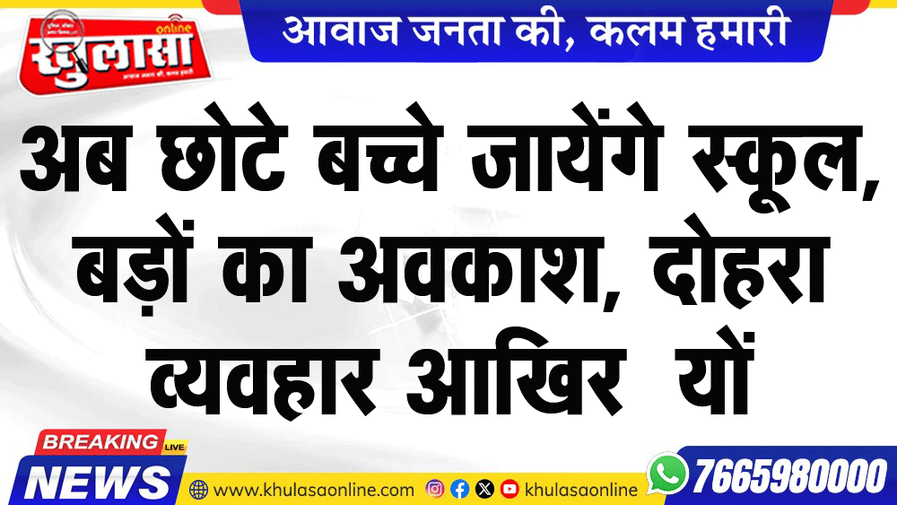 अब छोटे बच्चे जायेंगे स्कूल, बड़ों का अवकाश, दोहरा व्यवहार आखिर क्यों