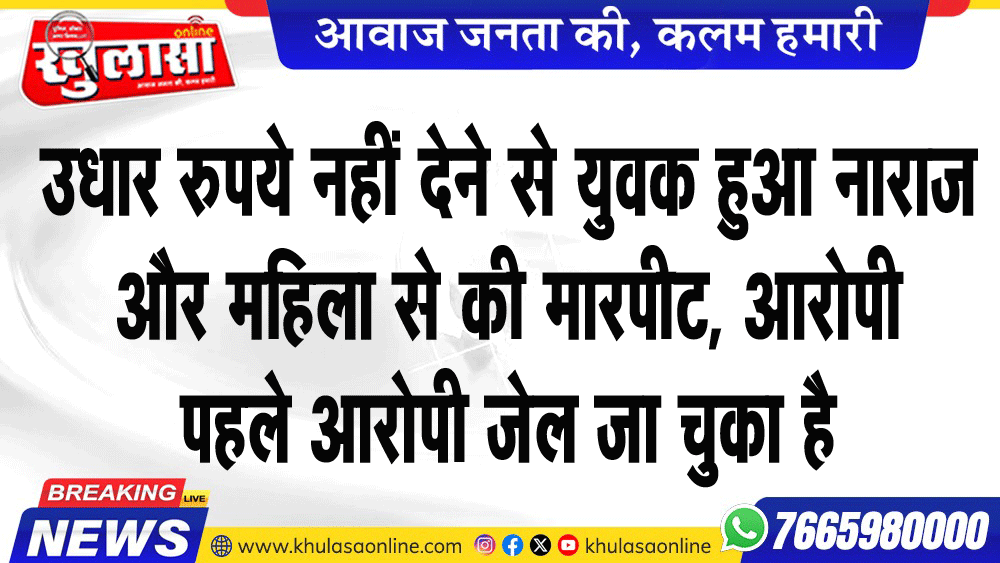 उधार रुपये नहीं देने से युवक हुआ नाराज और महिला से की मारपीट, आरोपी पहले आरोपी जेल जा चुका है